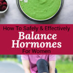 photo collage of a woman tying her shoes, and a brightly colored smoothie bowl as a visual representation of a healthy diet for hormone balance. Text overlay says: "How To Safely & Effectively Balance Hormones For Women (for pre- and post-menopause!)"