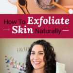 Photo collage of making a DIY exfoliating scrub, and a smiling woman holding up a store-bought bottle of exfoliating scrub. Text overlay says: "How to Exfoliate Skin Naturally (for soft, smooth glowy skin!)"