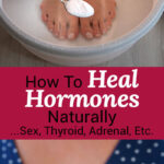 Photo collage of a woman taking a magnesium foot bath and a woman holding up a round pill dispenser of hormone pills. Text overlay says: "How to Heal Hormones Naturally ...Sex, Thyroid, Adrenal, Etc. (+why HRT is not the solution)"